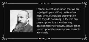 Absolute power corrupts absolutely