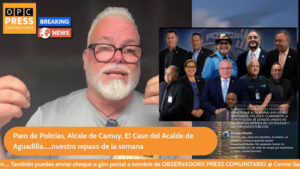 Paro de Policías, Alcale de Camuy, El Caso del Acalde de Aguadilla…..nuestro repaso de la semana…